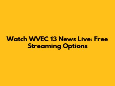 Watch WVEC 13 News Live: Free Streaming Options