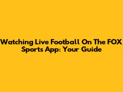 Watching Live Football On The FOX Sports App: Your Guide