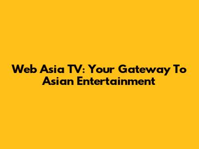 Web Asia TV: Your Gateway To Asian Entertainment