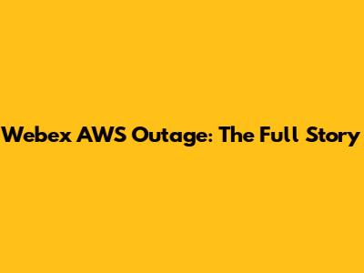 Webex AWS Outage: The Full Story