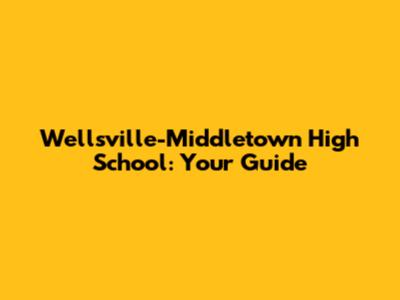 Wellsville-Middletown High School: Your Guide