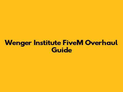 Wenger Institute FiveM Overhaul Guide
