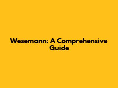 Wesemann: A Comprehensive Guide