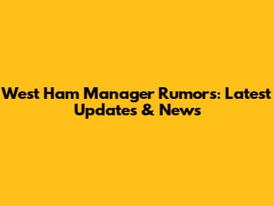 West Ham Manager Rumors: Latest Updates & News