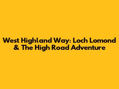 West Highland Way: Loch Lomond & The High Road Adventure