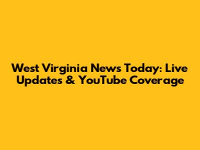 West Virginia News Today: Live Updates & YouTube Coverage