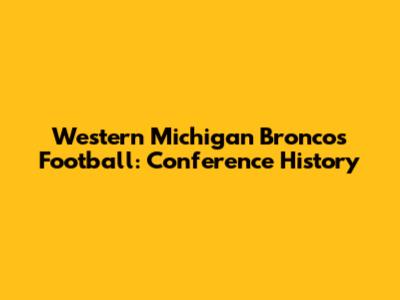 Western Michigan Broncos Football: Conference History