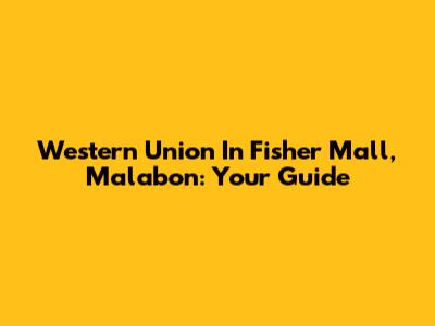 Western Union In Fisher Mall, Malabon: Your Guide