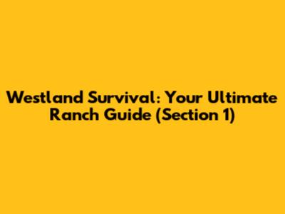 Westland Survival: Your Ultimate Ranch Guide (Section 1)