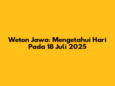 Weton Jawa: Mengetahui Hari Pada 18 Juli 2025