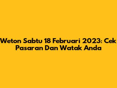 Weton Sabtu 18 Februari 2023: Cek Pasaran Dan Watak Anda
