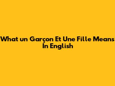 What "un Garçon Et Une Fille" Means In English