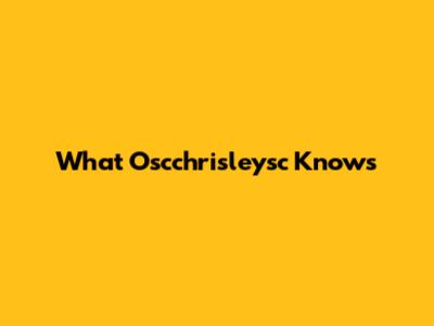 What Oscchrisleysc Knows