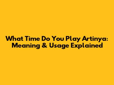 What Time Do You Play Artinya: Meaning & Usage Explained