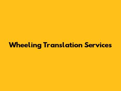 Wheeling Translation Services