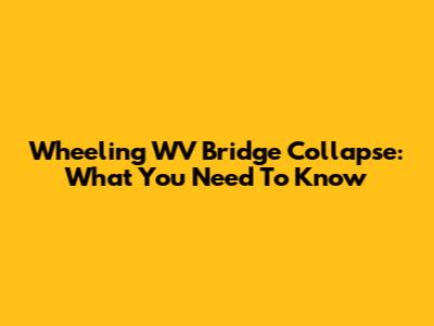 Wheeling WV Bridge Collapse: What You Need To Know