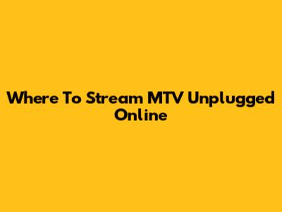 Where To Stream MTV Unplugged Online