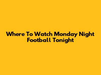 Where To Watch Monday Night Football Tonight