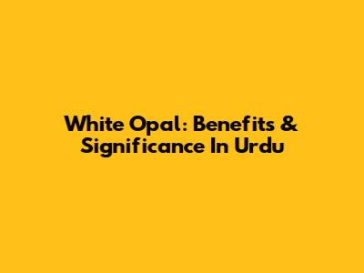 White Opal: Benefits & Significance In Urdu