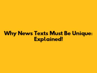 Why News Texts Must Be Unique: Explained!