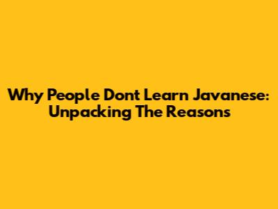 Why People Don't Learn Javanese: Unpacking The Reasons