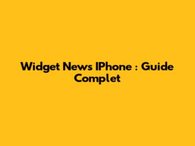 Widget News IPhone : Guide Complet
