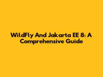 WildFly And Jakarta EE 8: A Comprehensive Guide