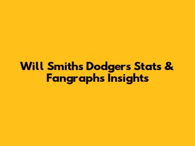 Will Smith's Dodgers Stats & Fangraphs Insights