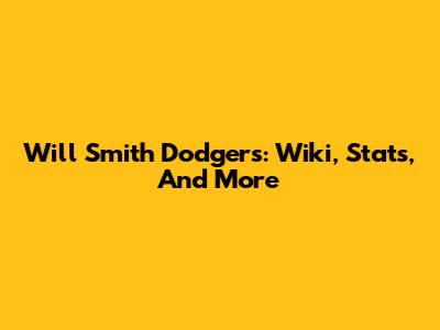 Will Smith Dodgers: Wiki, Stats, And More