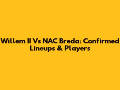 Willem II Vs NAC Breda: Confirmed Lineups & Players