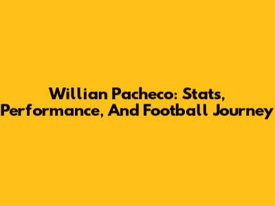 Willian Pacheco: Stats, Performance, And Football Journey