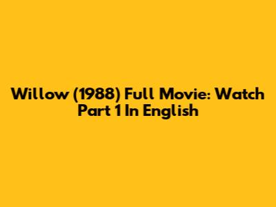 Willow (1988) Full Movie: Watch Part 1 In English