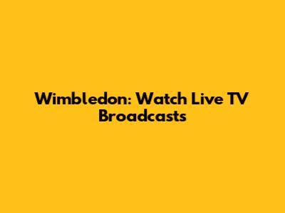 Wimbledon: Watch Live TV Broadcasts