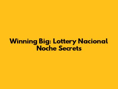 Winning Big: Lottery Nacional Noche Secrets