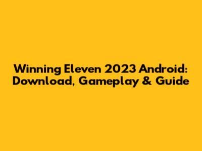 Winning Eleven 2023 Android: Download, Gameplay & Guide