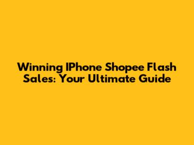 Winning IPhone Shopee Flash Sales: Your Ultimate Guide