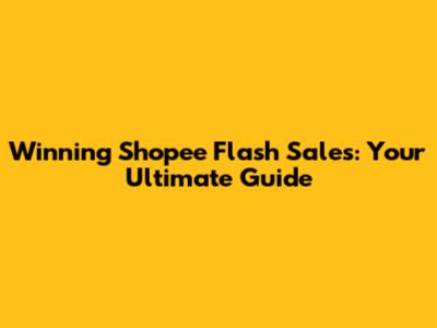 Winning Shopee Flash Sales: Your Ultimate Guide
