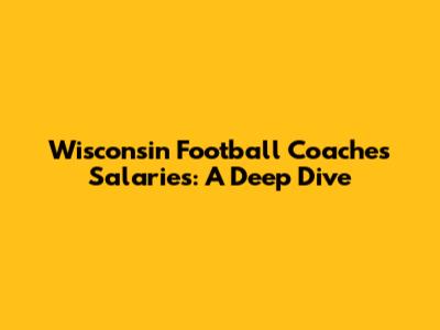 Wisconsin Football Coaches Salaries: A Deep Dive