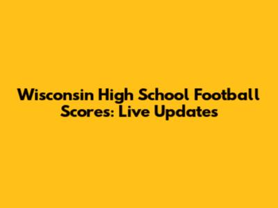 Wisconsin High School Football Scores: Live Updates