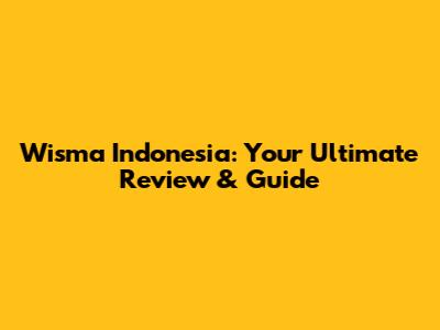 Wisma Indonesia: Your Ultimate Review & Guide