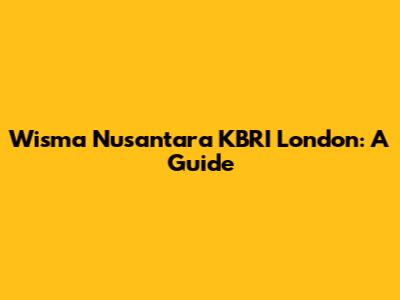 Wisma Nusantara KBRI London: A Guide