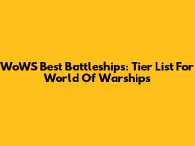 WoWS Best Battleships: Tier List For World Of Warships