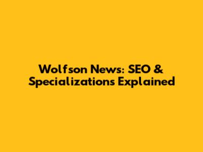 Wolfson News: SEO & Specializations Explained