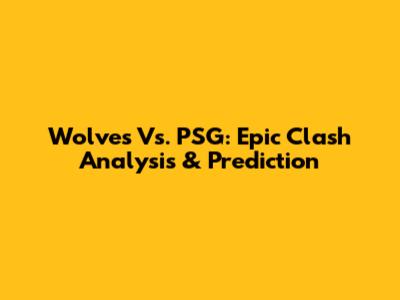Wolves Vs. PSG: Epic Clash Analysis & Prediction
