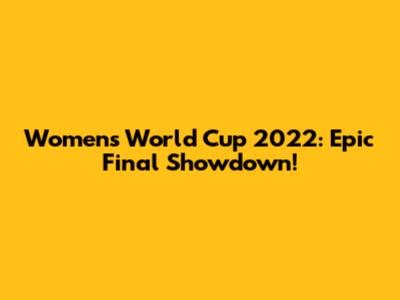 Women's World Cup 2022: Epic Final Showdown!
