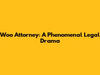 Woo Attorney: A Phenomenal Legal Drama