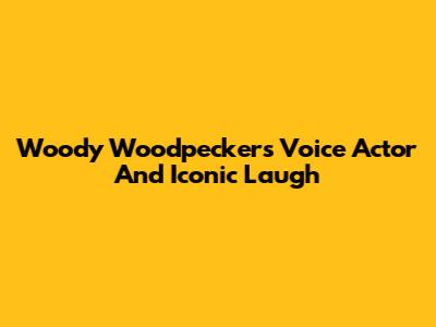 Woody Woodpecker's Voice Actor And Iconic Laugh