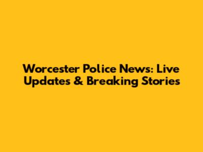 Worcester Police News: Live Updates & Breaking Stories
