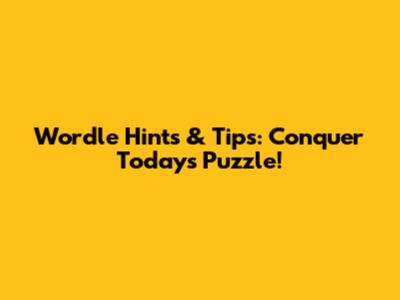 Wordle Hints & Tips: Conquer Today's Puzzle!