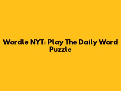 Wordle NYT: Play The Daily Word Puzzle